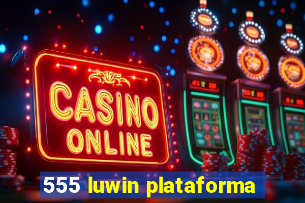 555 luwin plataforma